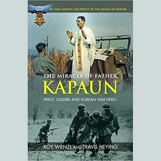 The Miracle of Father Kapaun: Priest, Soldier, and Korean War Hero