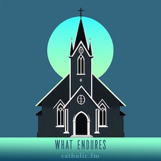 What Endures | Digital Album - Catholic.fm